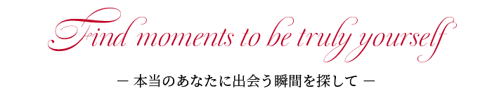 本当のあなたに出会う瞬間を探して